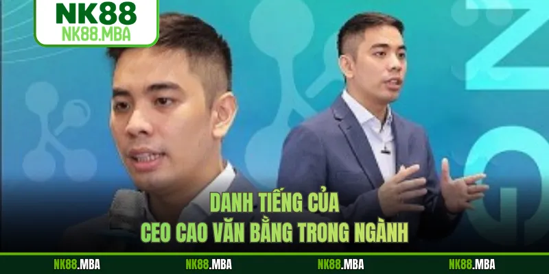 Danh tiếng của CEO CAO VĂN BẰNG trong ngành