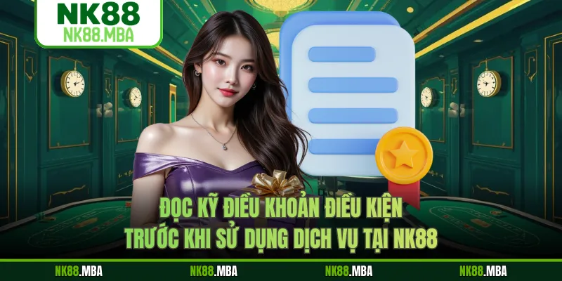 Đọc kỹ điều khoản điều kiện trước khi sử dụng dịch vụ tại NK88