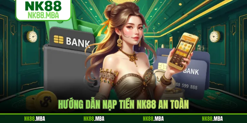 Hướng dẫn nạp tiền NK88 an toàn