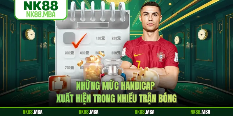 Những mức handicap xuất hiện trong nhiều trận bóng