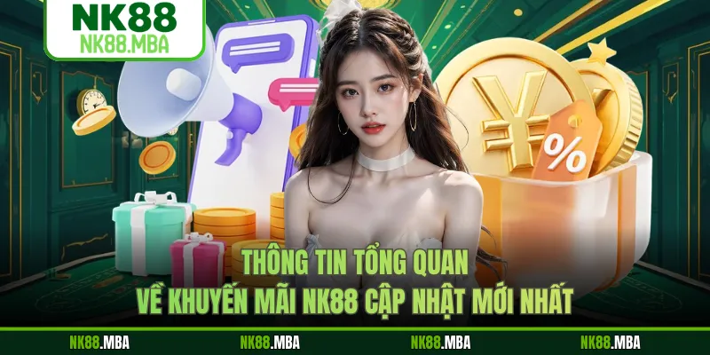 Thông tin tổng quan về khuyến mãi NK88 cập nhật mới nhất