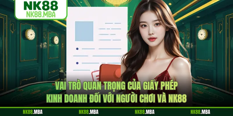 Vai trò quan trọng của giấy phép kinh doanh đối với người chơi và NK88
