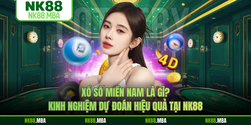 Xổ Số Miền Nam Là Gì? Kinh Nghiệm Dự Đoán Hiệu Quả Tại NK88